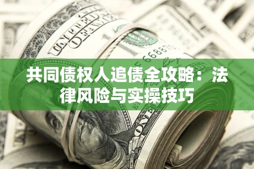 济南共同债权人追债全攻略：法律风险与实操技巧