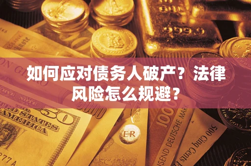 济南如何应对债务人破产？法律风险怎么规避？