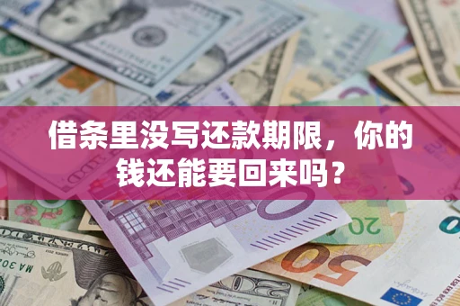 济南借条里没写还款期限，你的钱还能要回来吗？