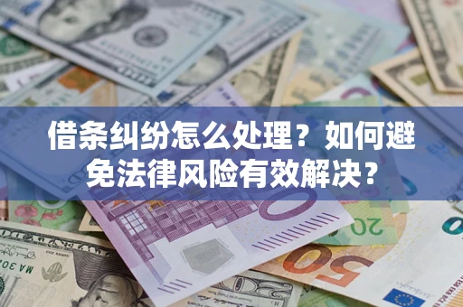 济南借条纠纷怎么处理？如何避免法律风险有效解决？