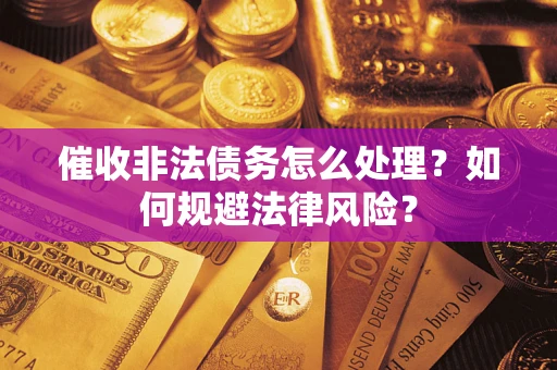 济南催收非法债务怎么处理？如何规避法律风险？