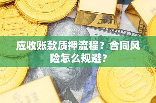 济南应收账款质押流程？合同风险怎么规避？