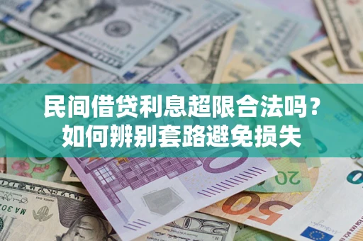 济南民间借贷利息超限合法吗？如何辨别套路避免损失