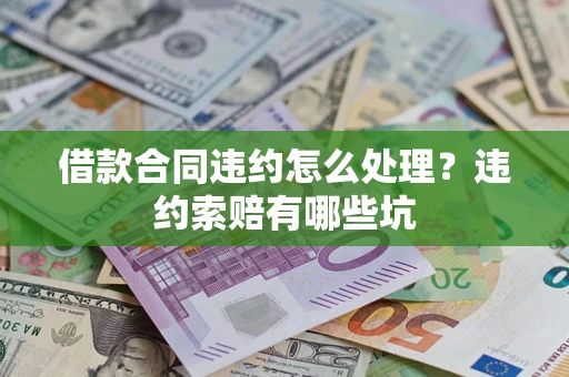济南借款合同违约怎么处理？违约索赔有哪些坑