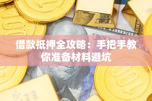 济南借款抵押全攻略：手把手教你准备材料避坑