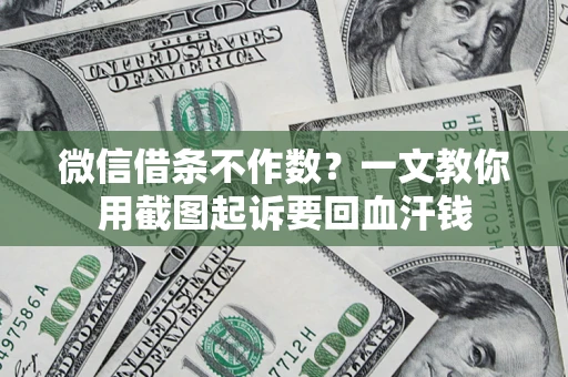 济南微信借条不作数？一文教你用截图起诉要回血汗钱