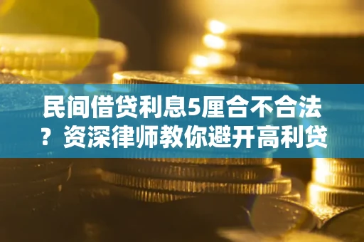 济南民间借贷利息5厘合不合法？资深律师教你避开高利贷陷阱