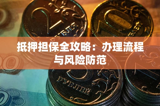济南抵押担保全攻略：办理流程与风险防范