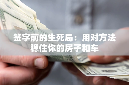济南签字前的生死局：用对方法稳住你的房子和车