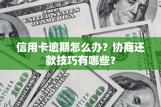 济南信用卡逾期怎么办？协商还款技巧有哪些？