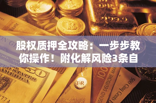 济南股权质押全攻略：一步步教你操作！附化解风险3条自救法则