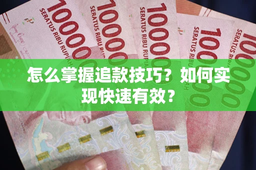 济南怎么掌握追款技巧？如何实现快速有效？