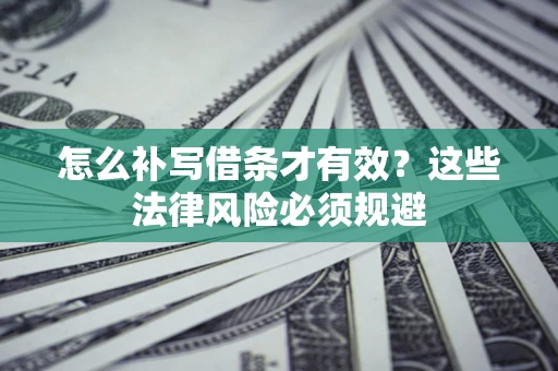 济南怎么补写借条才有效？这些法律风险必须规避