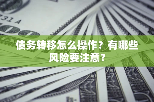 济南债务转移怎么操作？有哪些风险要注意？