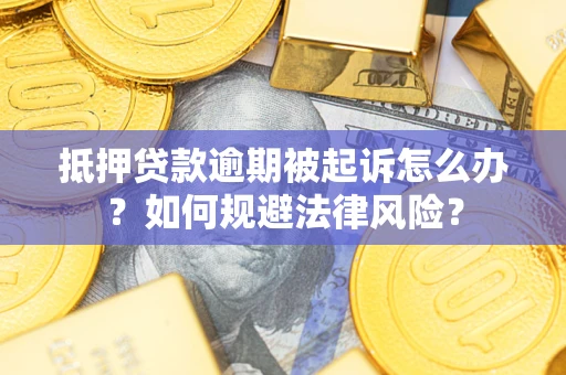 济南抵押贷款逾期被起诉怎么办？如何规避法律风险？