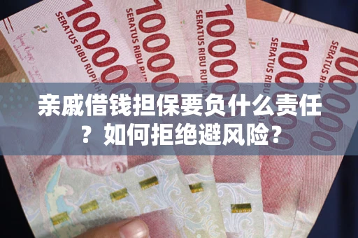 济南亲戚借钱担保要负什么责任？如何拒绝避风险？