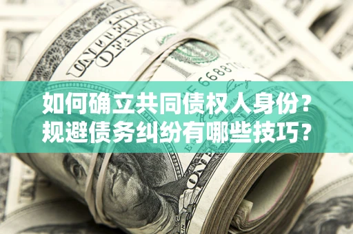 济南如何确立共同债权人身份？规避债务纠纷有哪些技巧？