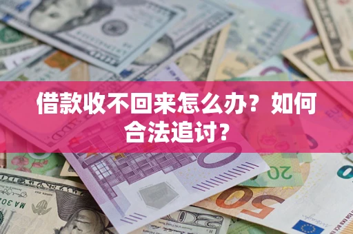 济南借款收不回来怎么办？如何合法追讨？