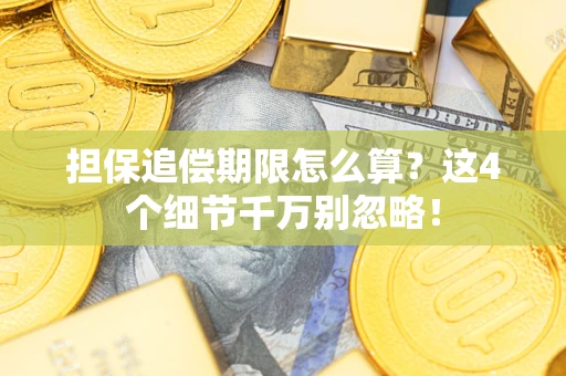 济南担保追偿期限怎么算?这4个细节千万别忽略! 济南担保追偿期限怎么算?这4个细节千万别忽略!