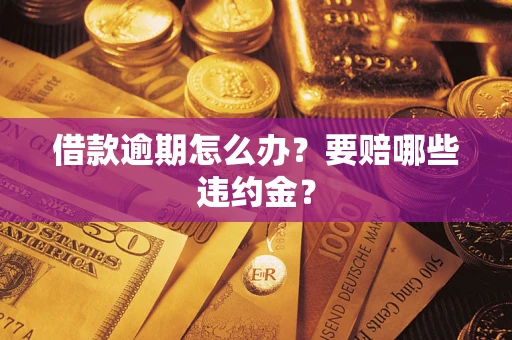 济南借款逾期怎么办？要赔哪些违约金？