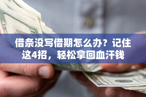 济南借条没写借期怎么办？记住这4招，轻松拿回血汗钱