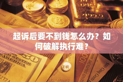 济南起诉后要不到钱怎么办？如何破解执行难？