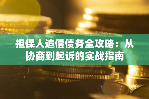 济南担保人追偿债务全攻略：从协商到起诉的实战指南