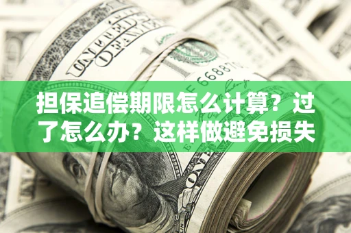 济南担保追偿期限怎么计算？过了怎么办？这样做避免损失！