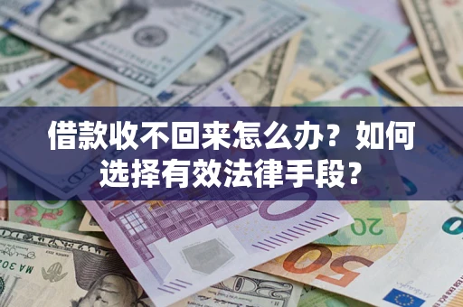 济南借款收不回来怎么办？如何选择有效法律手段？