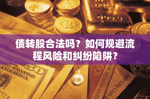 济南债转股合法吗？如何规避流程风险和纠纷陷阱？