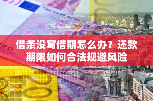 济南借条没写借期怎么办？还款期限如何合法规避风险