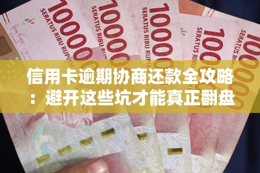 济南信用卡逾期协商还款全攻略：避开这些坑才能真正翻盘